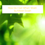 How Do I Get What I Want by KAren Swain