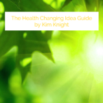 The Health Changing Idea Guide by Kim Knight
