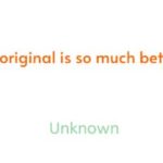 Be-yourself-An-original-is-so-much-better-than-a-copy-Unknown