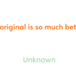 Be-yourself.-An-original-is-so-much-better-than-a-copy.-Unknown