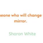 If-youre-searching-for-someone-who-will-change-your-life-take-a-look-in-the-mirror-Sharon-White